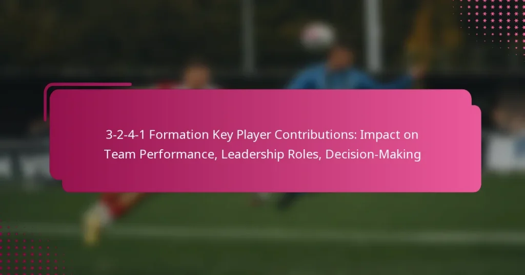 3-2-4-1 Formation Key Player Contributions: Impact on Team Performance, Leadership Roles, Decision-Making