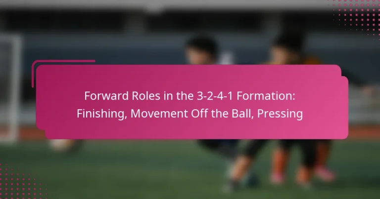 Forward Roles in the 3-2-4-1 Formation: Finishing, Movement Off the Ball, Pressing