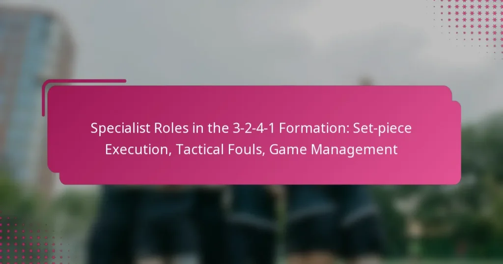 Specialist Roles in the 3-2-4-1 Formation: Set-piece Execution, Tactical Fouls, Game Management