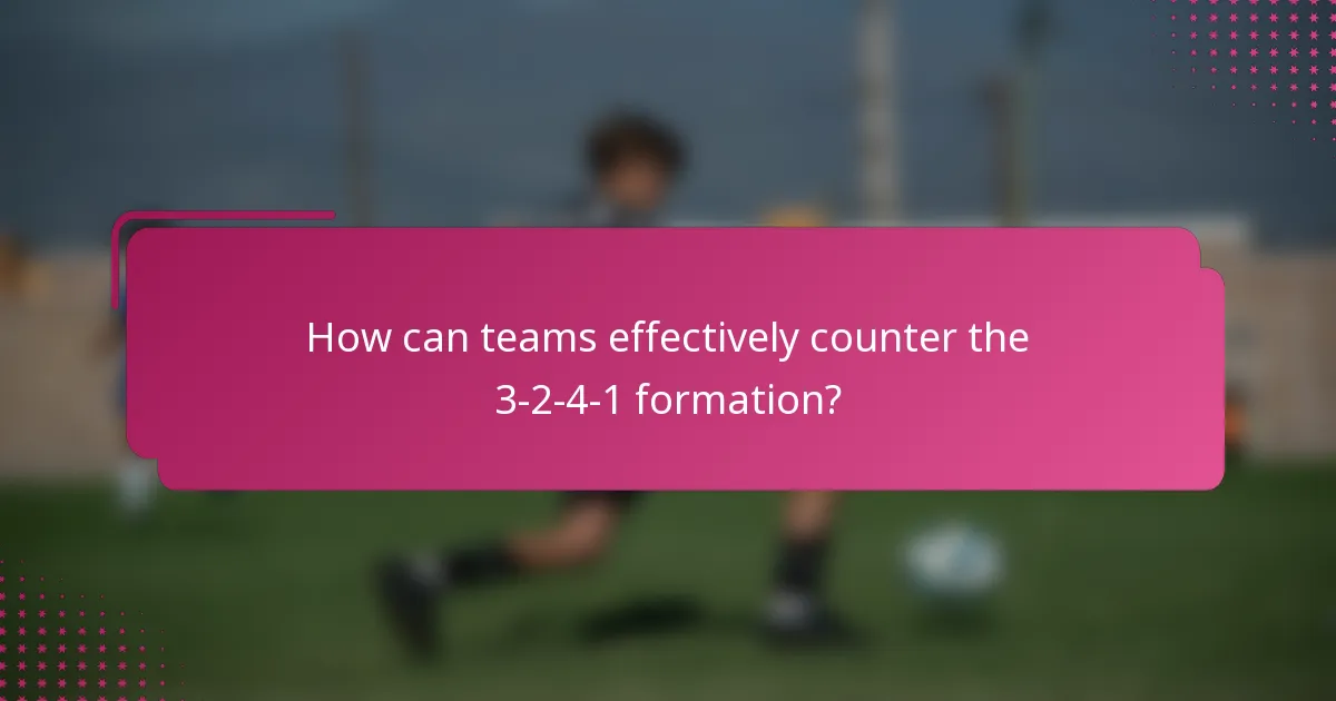 How can teams effectively counter the 3-2-4-1 formation?