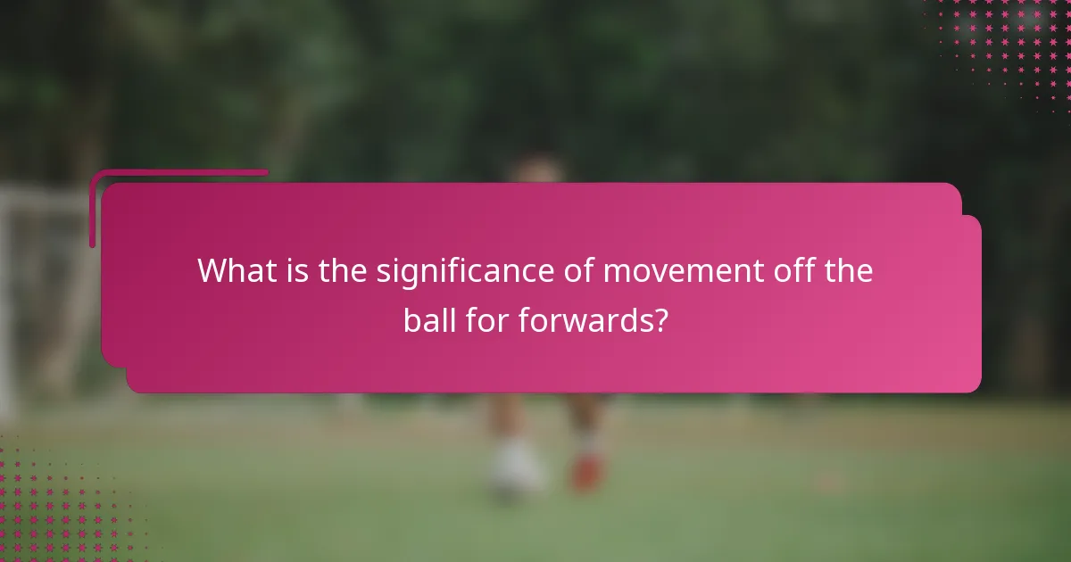 What is the significance of movement off the ball for forwards?
